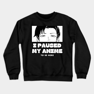 I paused My Anime To Be Here Crewneck Sweatshirt